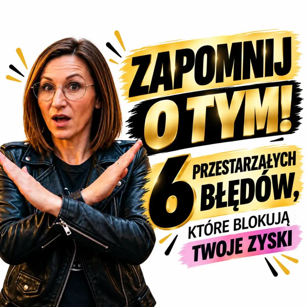 Zapomnij o tym. 6 przestarzałych błędów, które blokują Twoje zyski